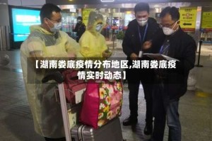 【湖南娄底疫情分布地区,湖南娄底疫情实时动态】