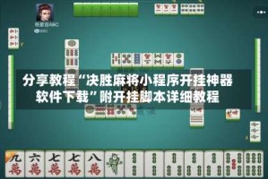 分享教程“决胜麻将小程序开挂神器软件下载”附开挂脚本详细教程