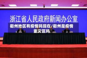 衢州地区有疫情吗现在/衢州是疫情重灾区吗