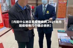 【丹阳什么地区有疫情病例,2021年丹阳疫情有几个确诊病例】