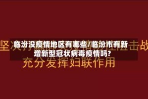 临汾没疫情地区有哪些/临汾市有新增新型冠状病毒疫情吗?