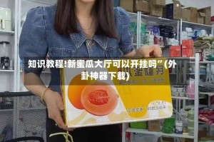 知识教程!新蜜瓜大厅可以开挂吗”(外卦神器下载)