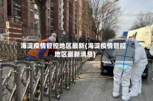 海淀疫情管控地区最新(海淀疫情管控地区最新消息)