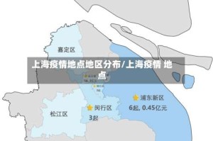 上海疫情地点地区分布/上海疫情 地点