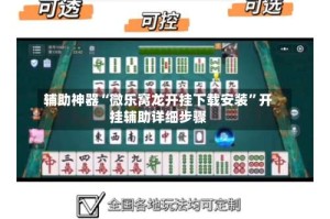 辅助神器“微乐窝龙开挂下载安装”开挂辅助详细步骤