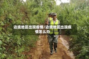 边境地区出现疫情/边境地区出现疫情怎么办