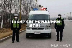 【塔城地区疫情扩散原因,塔城地区封城了吗】