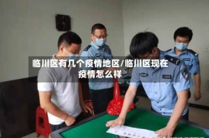 临川区有几个疫情地区/临川区现在疫情怎么样