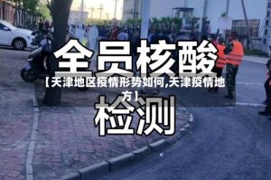 【天津地区疫情形势如何,天津疫情地方】