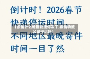 【疫情什么地区物流停发了,疫情物流公司停运吗】