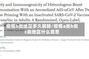 疫情b类地区多久解除/疫情a类b类c类地区什么意思