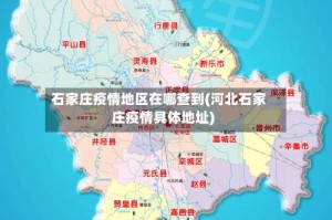 石家庄疫情地区在哪查到(河北石家庄疫情具体地址)