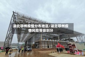 湖北鄂州疫情分布地区/湖北鄂州疫情风险等级划分