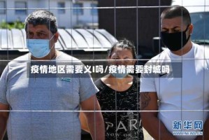 疫情地区需要义I吗/疫情需要封城吗