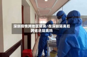 深圳疫情跨地区隔离/在深圳隔离后跨省还隔离吗