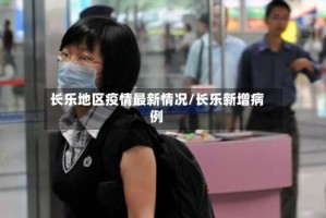 长乐地区疫情最新情况/长乐新增病例