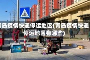 青岛疫情快递停运地区(青岛疫情快递停运地区有哪些)