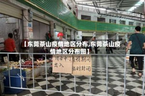 【东莞茶山疫情地区分布,东莞茶山疫情地区分布图】