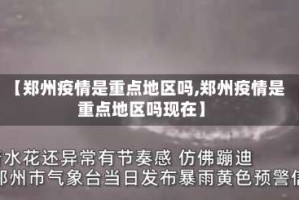 【郑州疫情是重点地区吗,郑州疫情是重点地区吗现在】