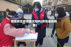 敦煌地区疫情情况如何(敦煌最新疫情)