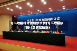 青岛地区啥时候解禁疫情(青岛地区疫情什么时候解除)