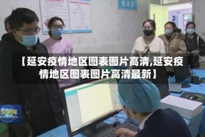 【延安疫情地区图表图片高清,延安疫情地区图表图片高清最新】