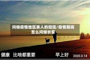 问候疫情地区亲人的短信/疫情期间怎么问候长辈