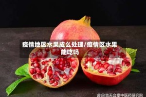 疫情地区水果成么处理/疫情区水果能吃吗
