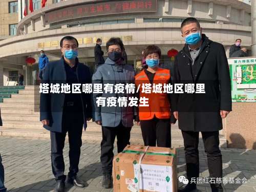 塔城地区哪里有疫情/塔城地区哪里有疫情发生-第2张图片