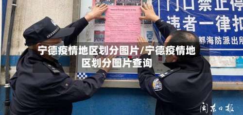 宁德疫情地区划分图片/宁德疫情地区划分图片查询-第1张图片