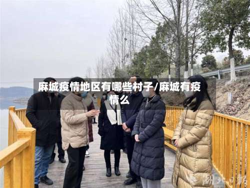 麻城疫情地区有哪些村子/麻城有疫情么-第1张图片