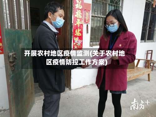 开展农村地区疫情监测(关于农村地区疫情防控工作方案)-第3张图片