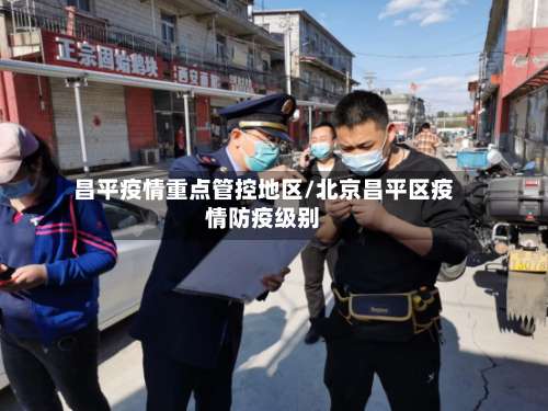 昌平疫情重点管控地区/北京昌平区疫情防疫级别-第2张图片