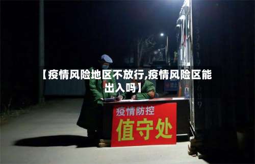 【疫情风险地区不放行,疫情风险区能出入吗】-第2张图片