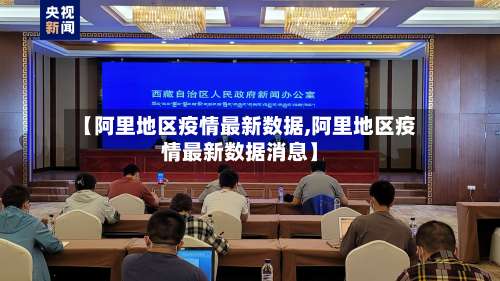 【阿里地区疫情最新数据,阿里地区疫情最新数据消息】-第2张图片