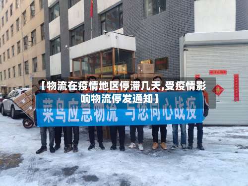 【物流在疫情地区停滞几天,受疫情影响物流停发通知】-第2张图片