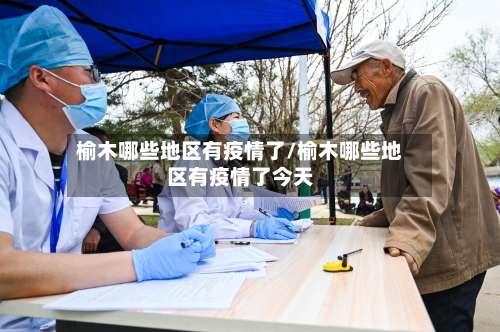 榆木哪些地区有疫情了/榆木哪些地区有疫情了今天-第2张图片