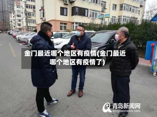 金门最近哪个地区有疫情(金门最近哪个地区有疫情了)-第2张图片