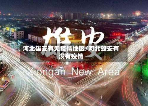 河北雄安有无疫情地区/河北雄安有没有疫情-第2张图片