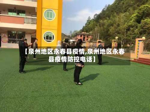 【泉州地区永春县疫情,泉州地区永春县疫情防控电话】-第1张图片