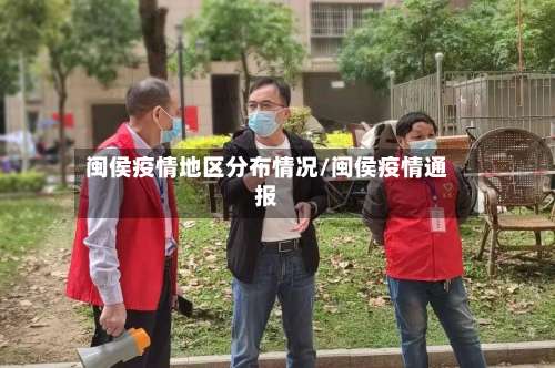 闽侯疫情地区分布情况/闽侯疫情通报-第3张图片