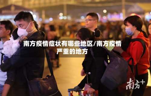 南方疫情症状有哪些地区/南方疫情严重的地方-第1张图片