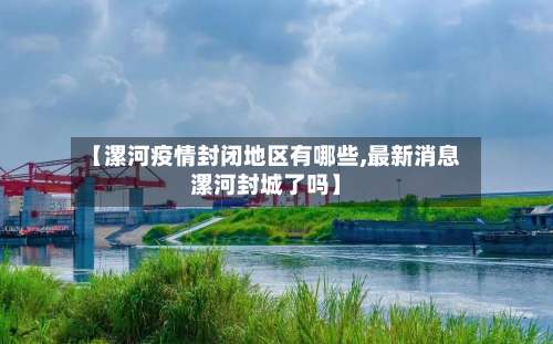 【漯河疫情封闭地区有哪些,最新消息漯河封城了吗】-第1张图片