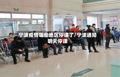 宁波疫情哪些地区停课了/宁波通知明天停课-第1张图片