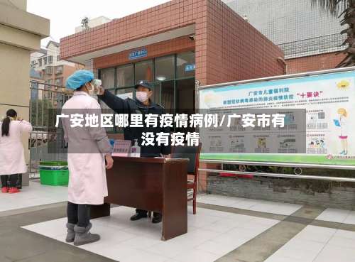 广安地区哪里有疫情病例/广安市有没有疫情-第2张图片