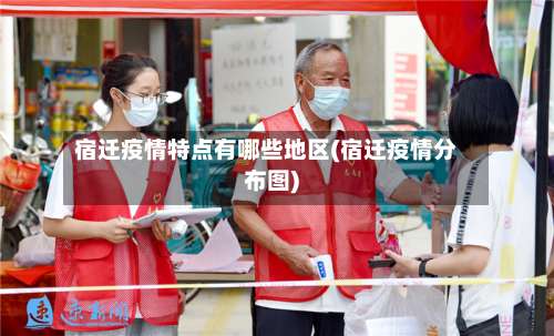 宿迁疫情特点有哪些地区(宿迁疫情分布图)-第2张图片