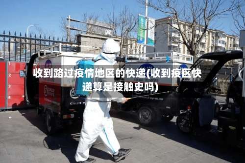 收到路过疫情地区的快递(收到疫区快递算是接触史吗)-第2张图片