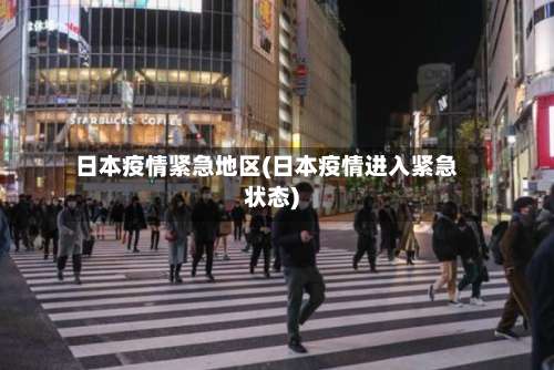 日本疫情紧急地区(日本疫情进入紧急状态)-第1张图片