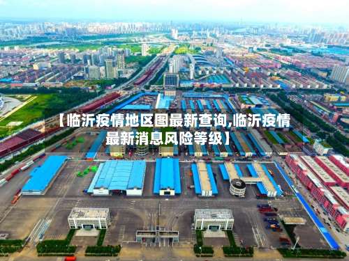 【临沂疫情地区图最新查询,临沂疫情最新消息风险等级】-第2张图片
