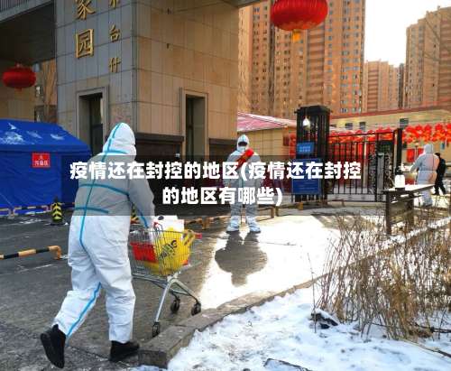 疫情还在封控的地区(疫情还在封控的地区有哪些)-第1张图片